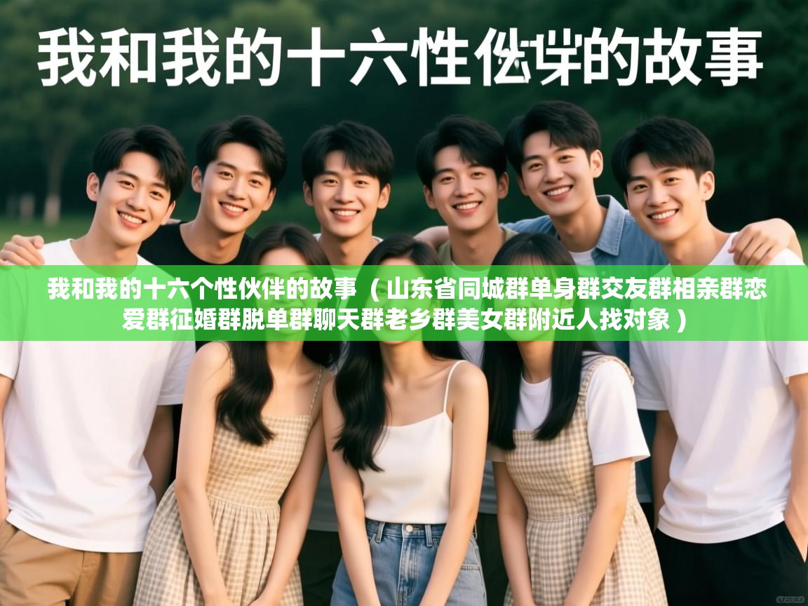  我和我的十六个性伙伴的故事  ( 山东省同城群单身群交友群相亲群恋爱群征婚群脱单群聊天群老乡群美女群附近人找对象 )