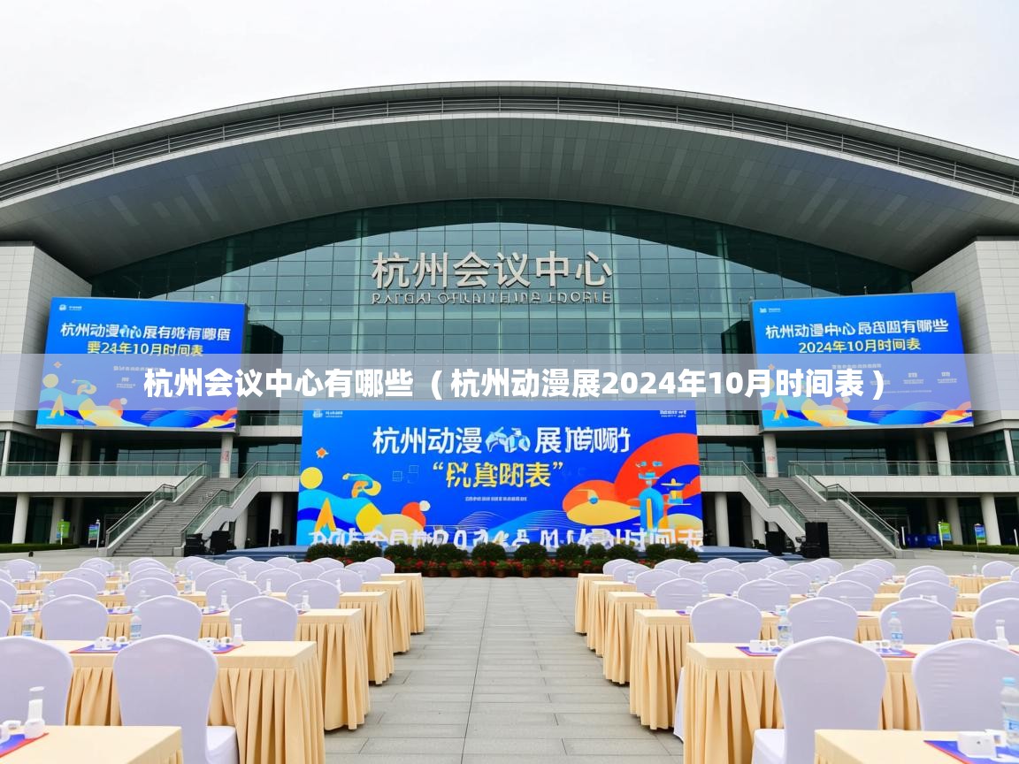  杭州会议中心有哪些  ( 杭州动漫展2024年10月时间表 )
