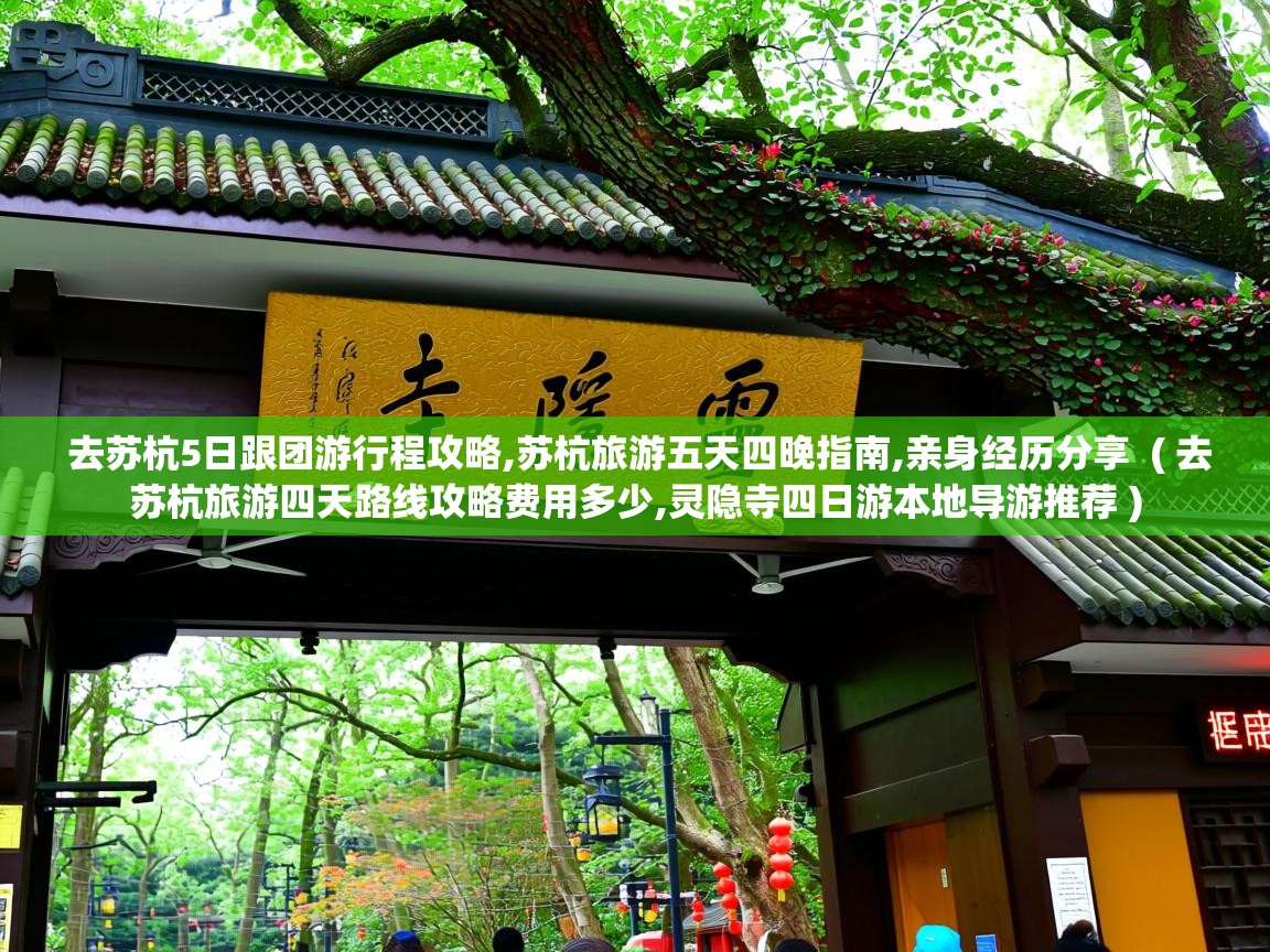  去苏杭5日跟团游行程攻略,苏杭旅游五天四晚指南,亲身经历分享  ( 去苏杭旅游四天路线攻略费用多少,灵隐寺四日游本地导游推荐 )