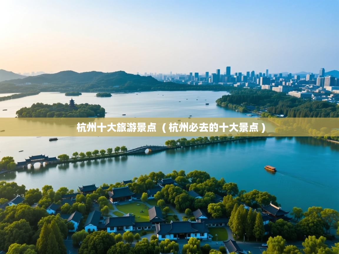  杭州十大旅游景点  ( 杭州必去的十大景点 )