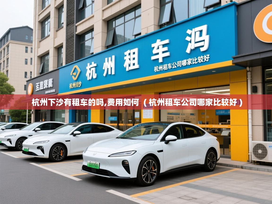  杭州下沙有租车的吗,费用如何  ( 杭州租车公司哪家比较好 )