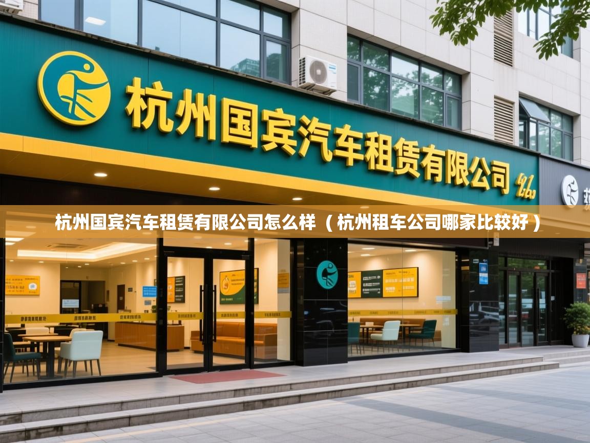  杭州国宾汽车租赁有限公司怎么样  ( 杭州租车公司哪家比较好 )