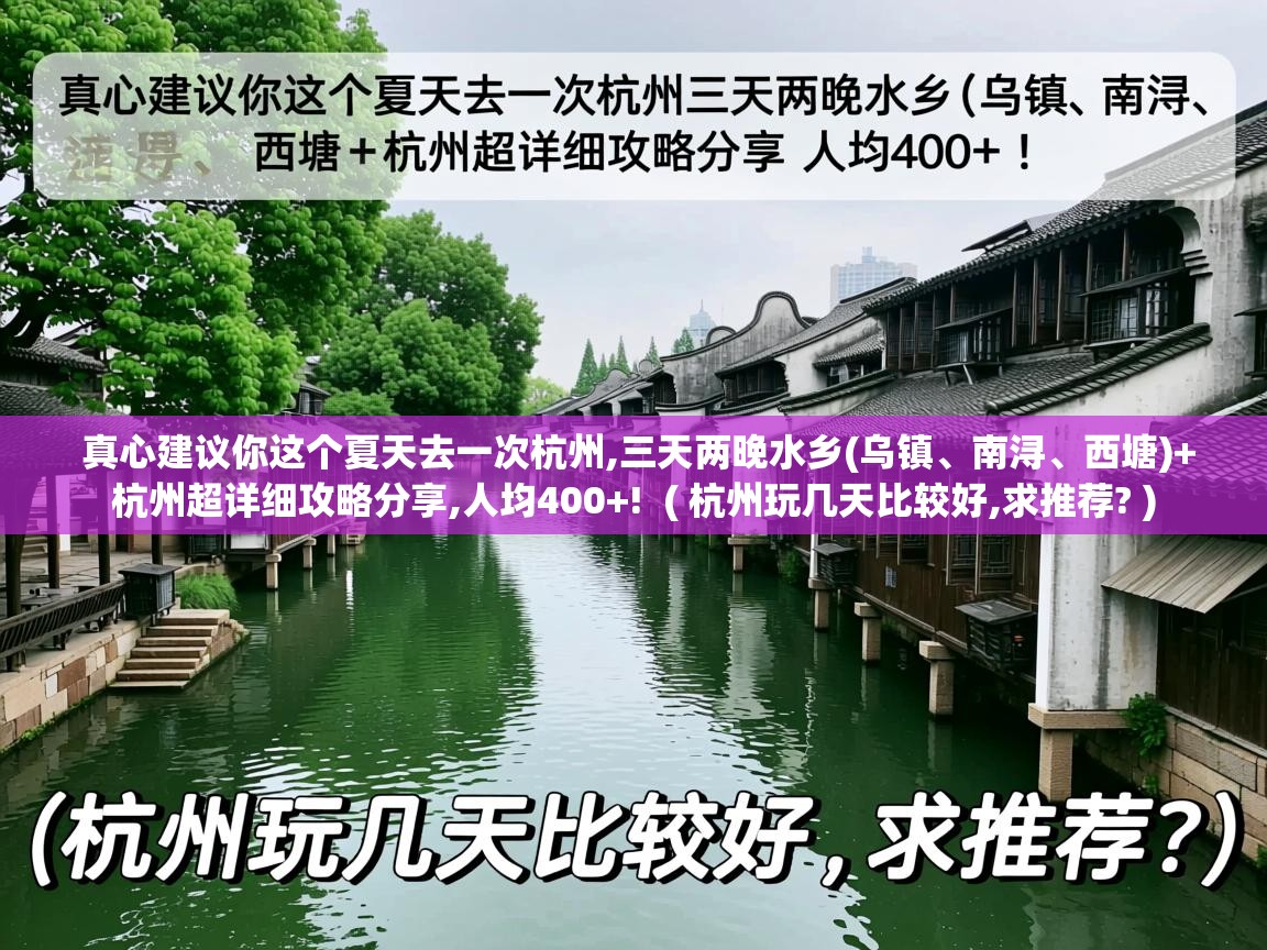  真心建议你这个夏天去一次杭州,三天两晚水乡(乌镇、南浔、西塘)+杭州超详细攻略分享,人均400+!  ( 杭州玩几天比较好,求推荐? )
