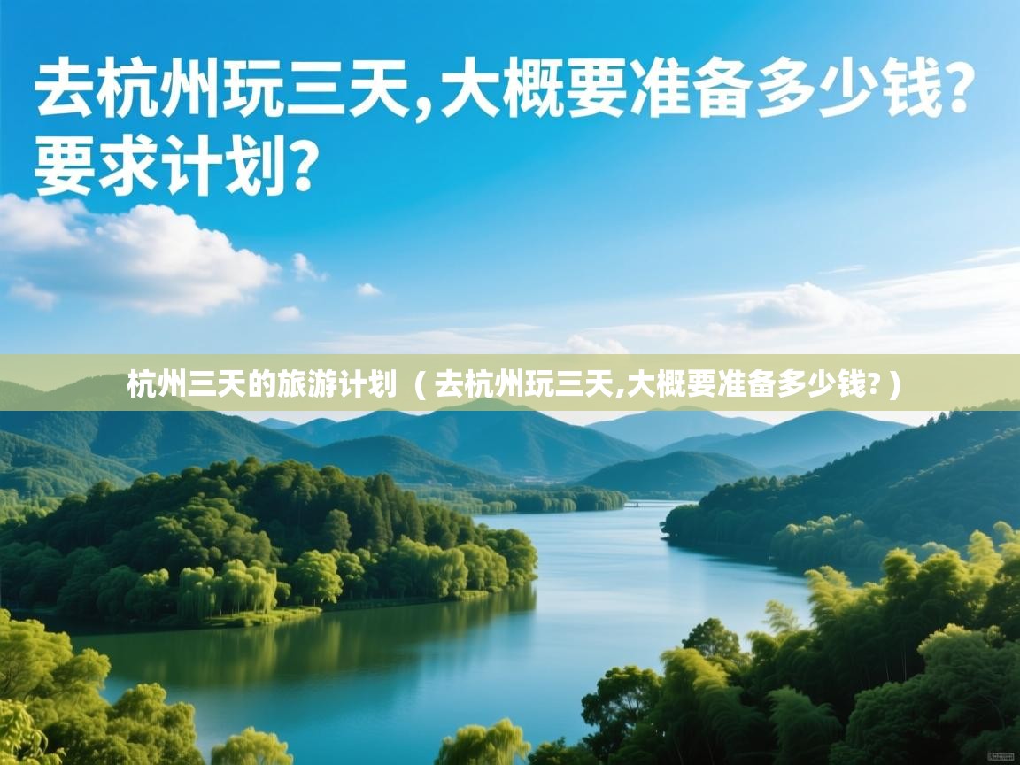  杭州三天的旅游计划  ( 去杭州玩三天,大概要准备多少钱? )