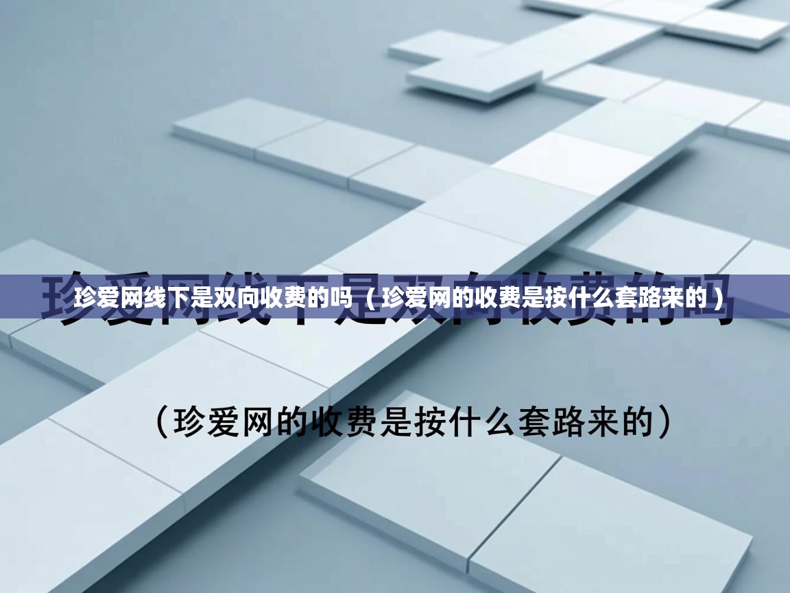 珍爱网线下是双向收费的吗 ( 珍爱网的收费是按什么套路来的 ) 珍爱网线下是双向收费的吗 ( 珍爱网的收费是按什么套路来的 )