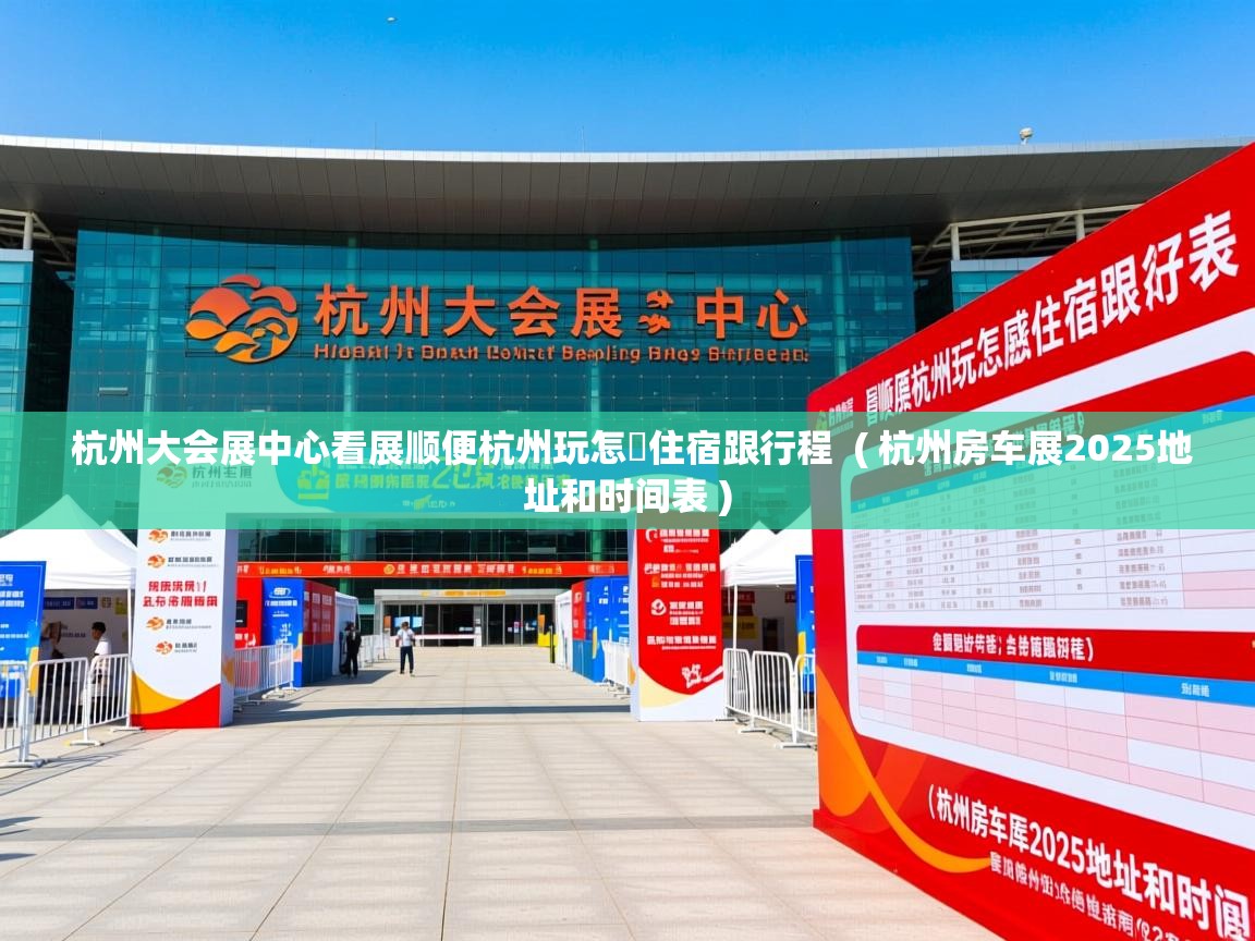  杭州大会展中心看展顺便杭州玩怎麼住宿跟行程  ( 杭州房车展2025地址和时间表 )