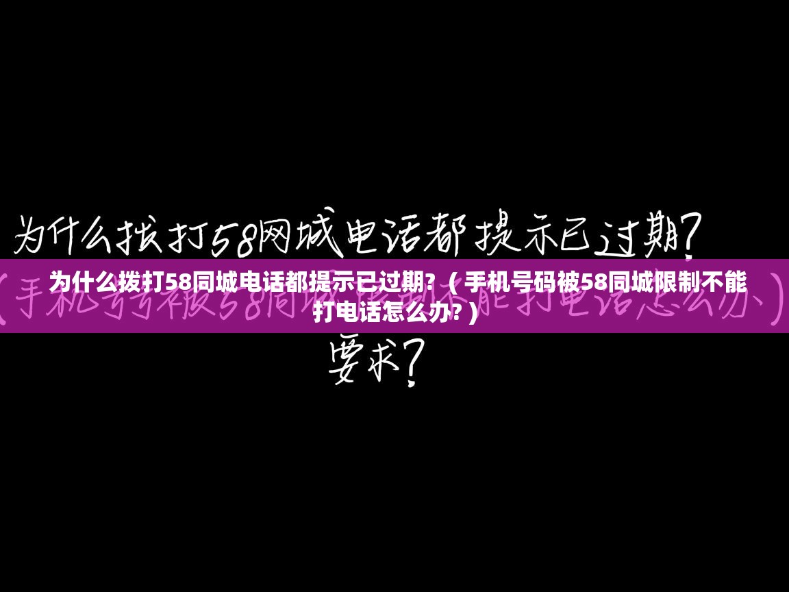  为什么拨打58同城电话都提示已过期?  ( 手机号码被58同城限制不能打电话怎么办? )