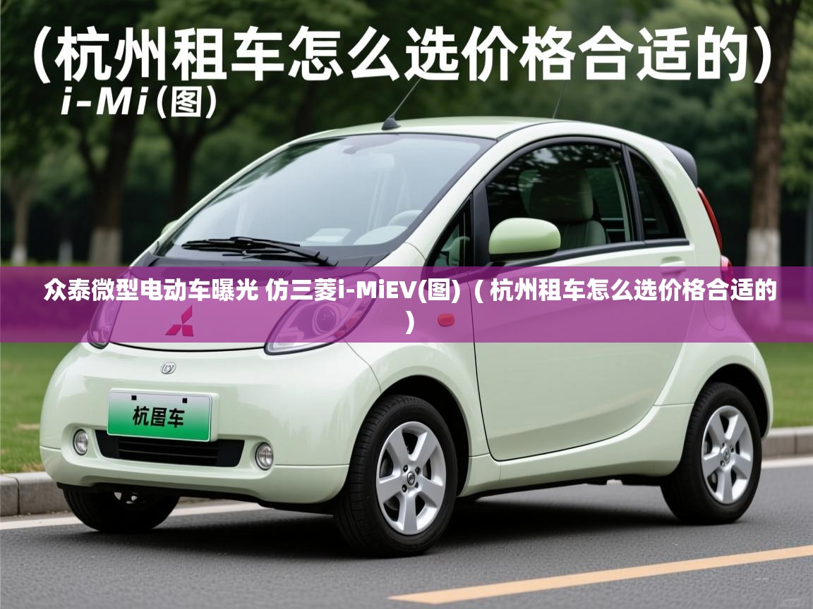  众泰微型电动车曝光 仿三菱i-MiEV(图)  ( 杭州租车怎么选价格合适的 )