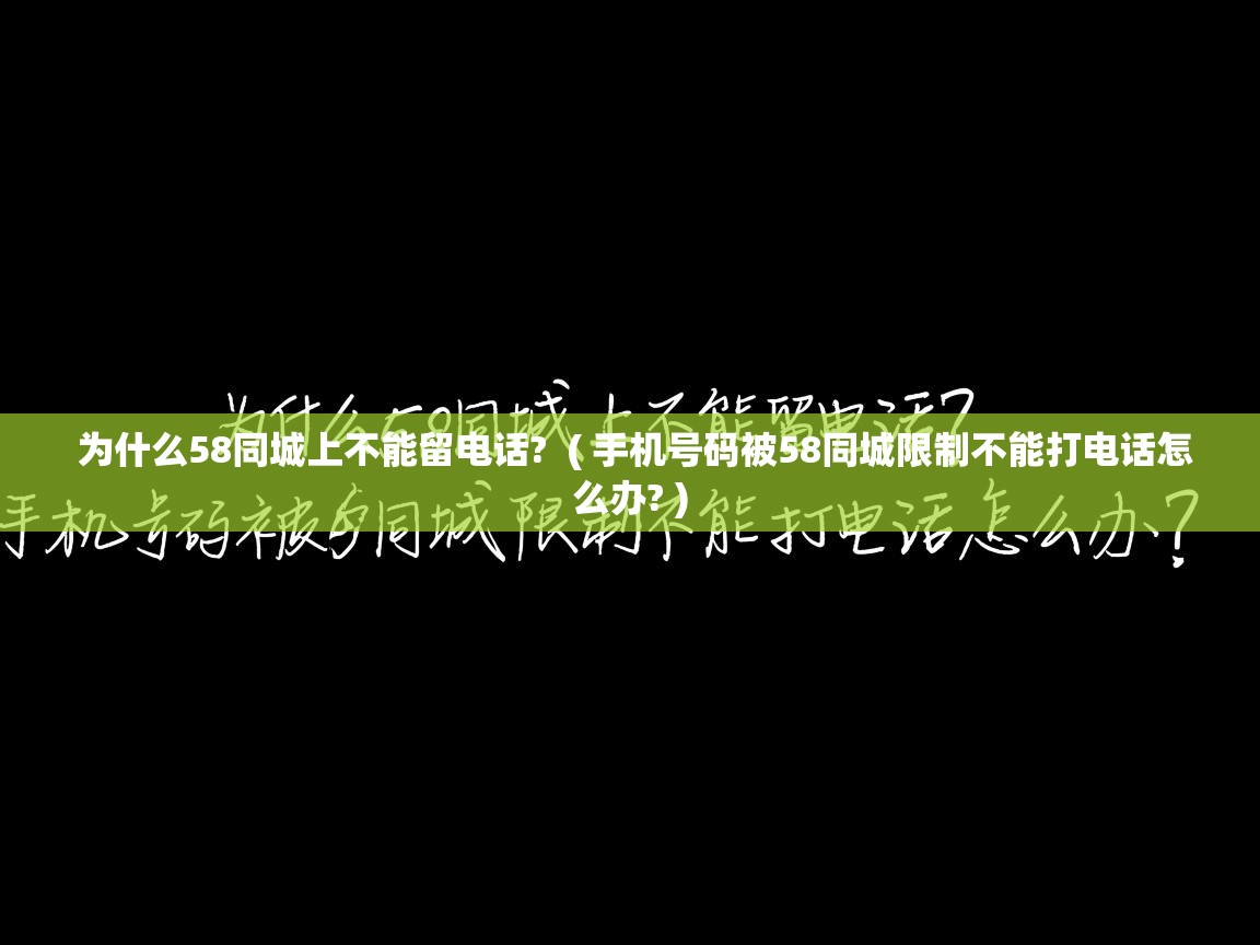  为什么58同城上不能留电话?  ( 手机号码被58同城限制不能打电话怎么办? )