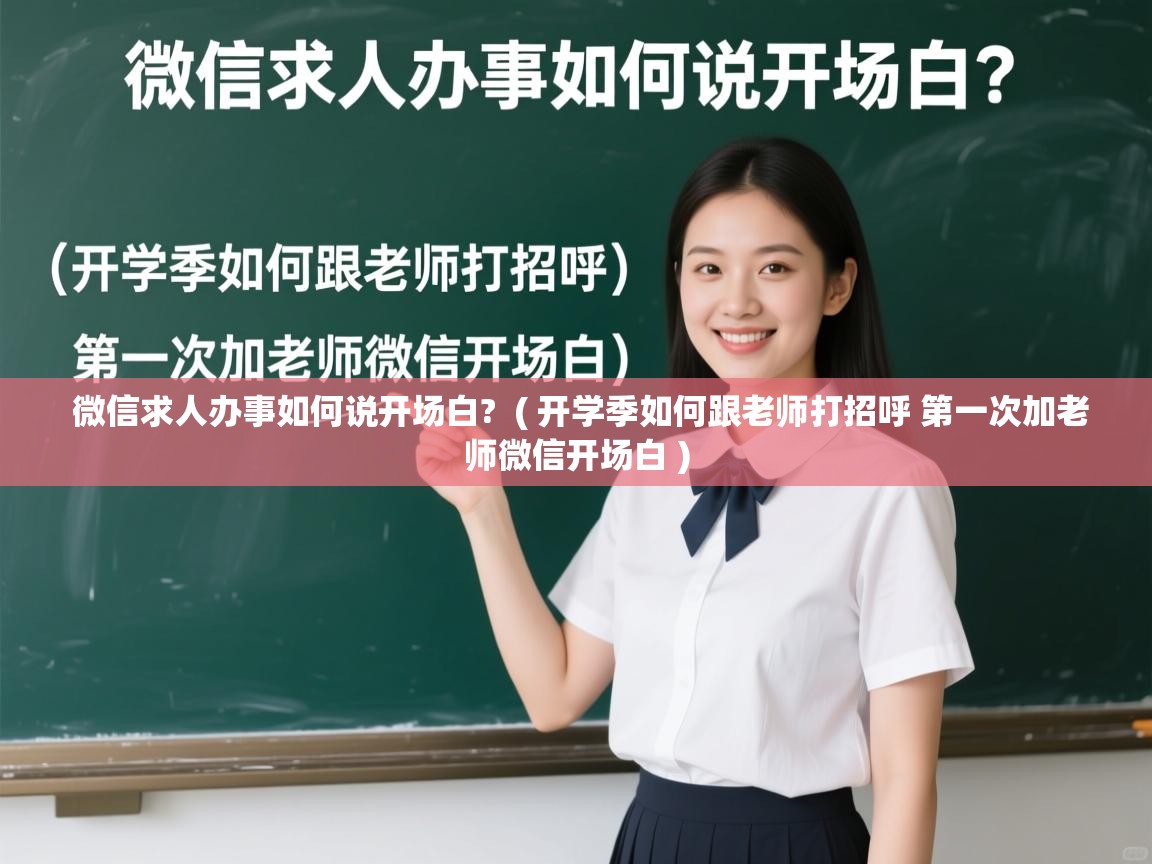  微信求人办事如何说开场白?  ( 开学季如何跟老师打招呼 第一次加老师微信开场白 )