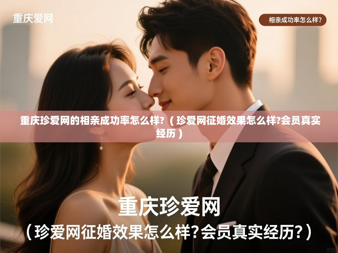  重庆珍爱网的相亲成功率怎么样?  ( 珍爱网征婚效果怎么样?会员真实经历 )