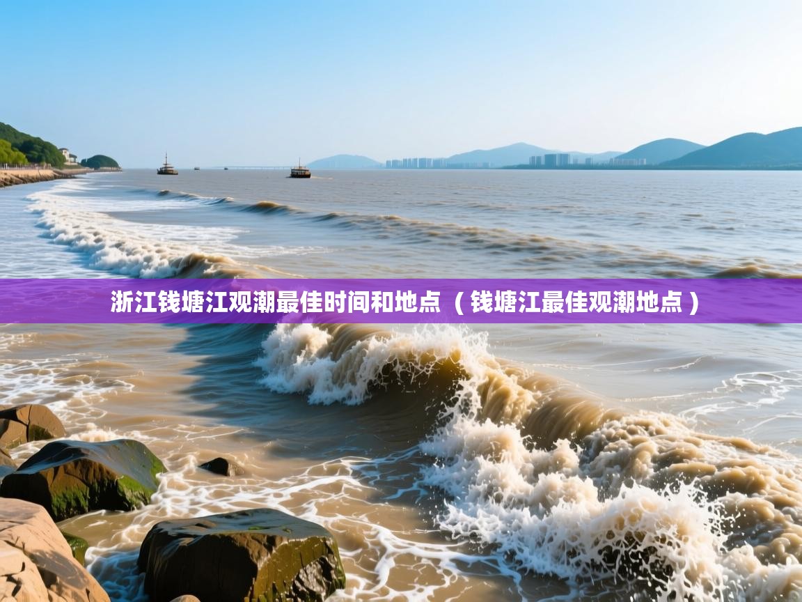  浙江钱塘江观潮最佳时间和地点  ( 钱塘江最佳观潮地点 )