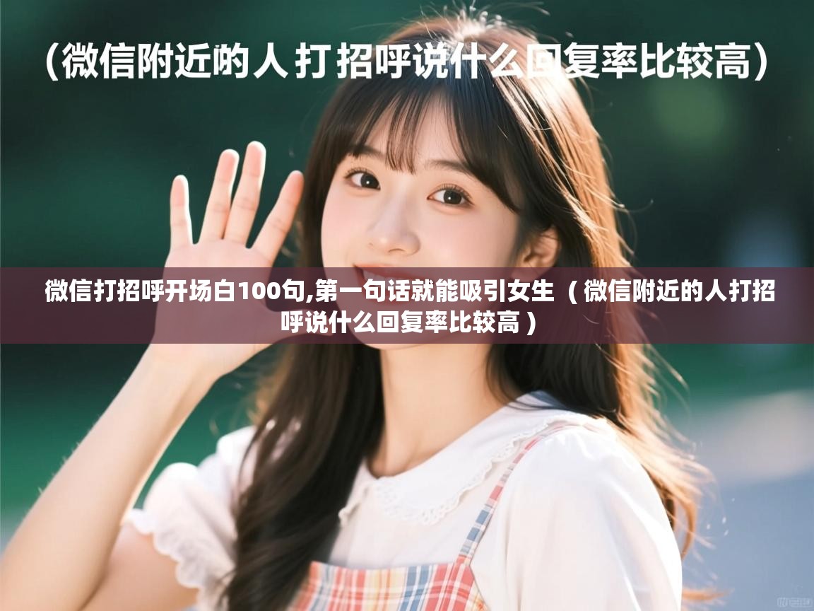  微信打招呼开场白100句,第一句话就能吸引女生  ( 微信附近的人打招呼说什么回复率比较高 )