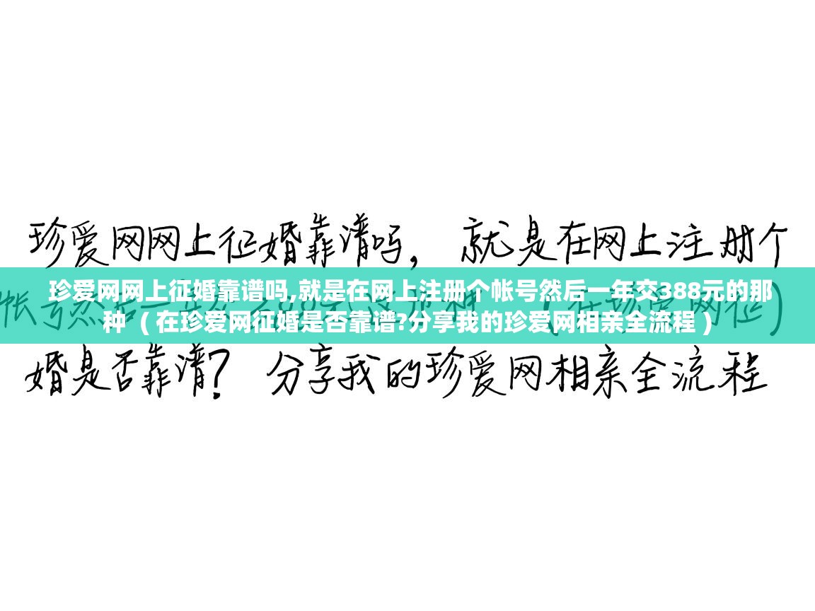  珍爱网网上征婚靠谱吗,就是在网上注册个帐号然后一年交388元的那种  ( 在珍爱网征婚是否靠谱?分享我的珍爱网相亲全流程 )