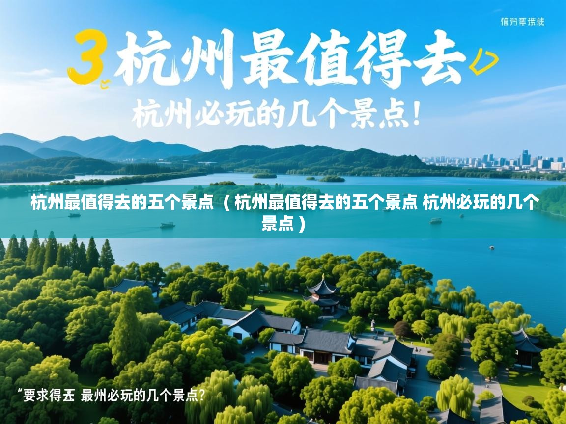  杭州最值得去的五个景点  ( 杭州最值得去的五个景点 杭州必玩的几个景点 )