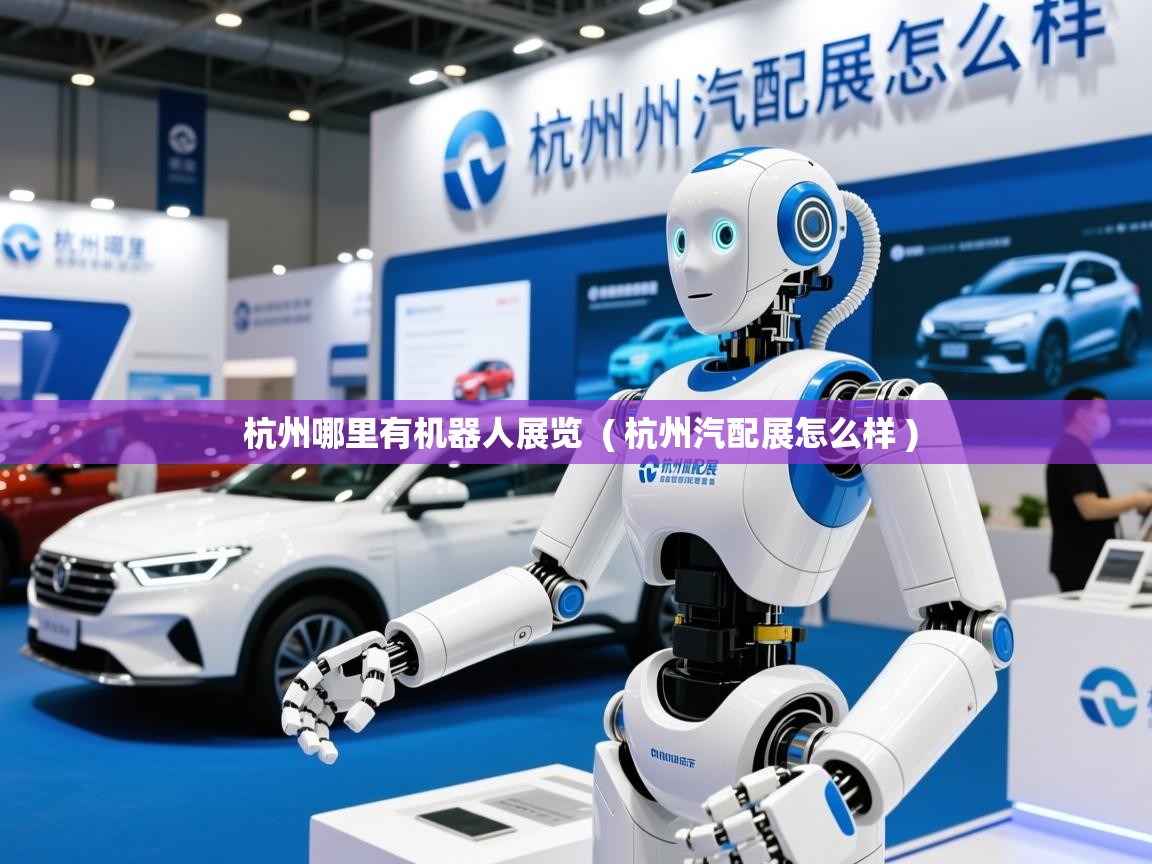  杭州哪里有机器人展览  ( 杭州汽配展怎么样 )