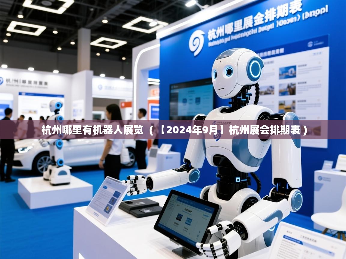  杭州哪里有机器人展览  ( 【2024年9月】杭州展会排期表 )