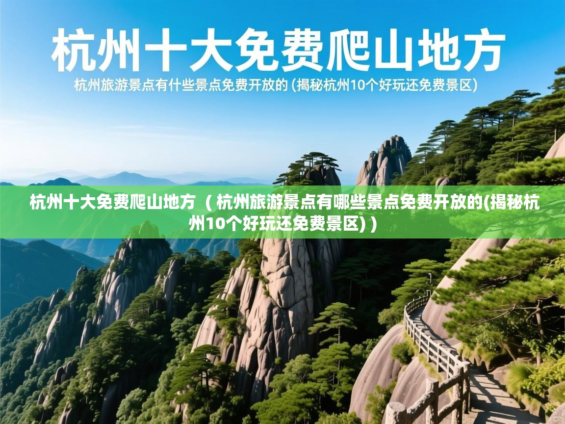  杭州十大免费爬山地方  ( 杭州旅游景点有哪些景点免费开放的(揭秘杭州10个好玩还免费景区) )