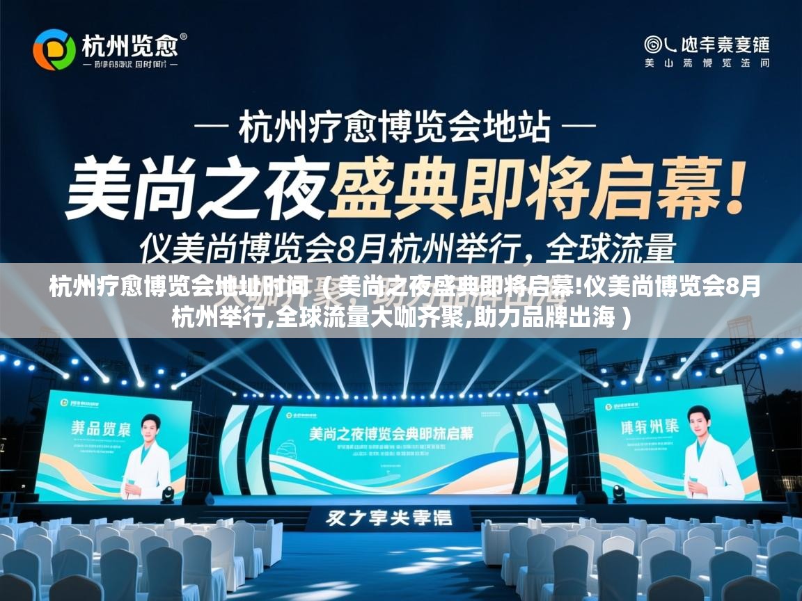  杭州疗愈博览会地址时间  ( 美尚之夜盛典即将启幕!仪美尚博览会8月杭州举行,全球流量大咖齐聚,助力品牌出海 )