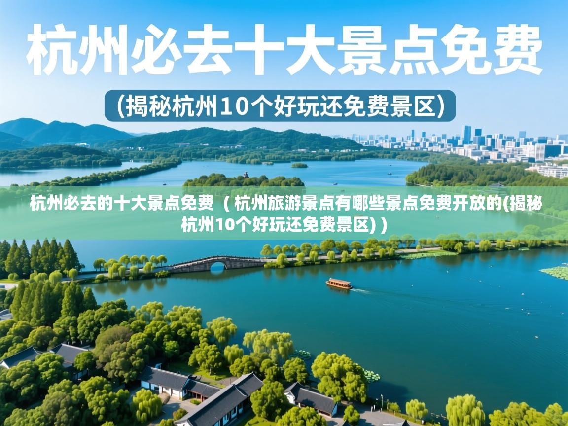  杭州必去的十大景点免费  ( 杭州旅游景点有哪些景点免费开放的(揭秘杭州10个好玩还免费景区) )