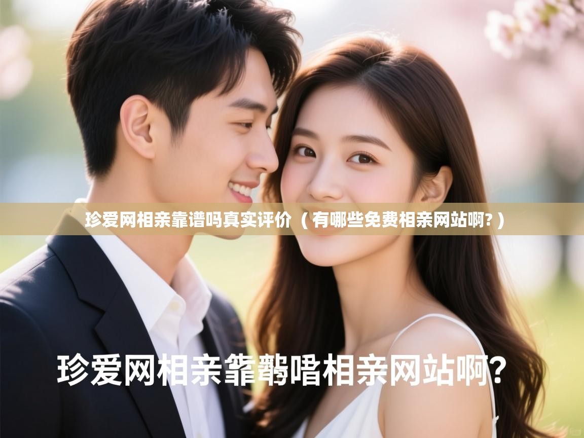  珍爱网相亲靠谱吗真实评价  ( 有哪些免费相亲网站啊? )