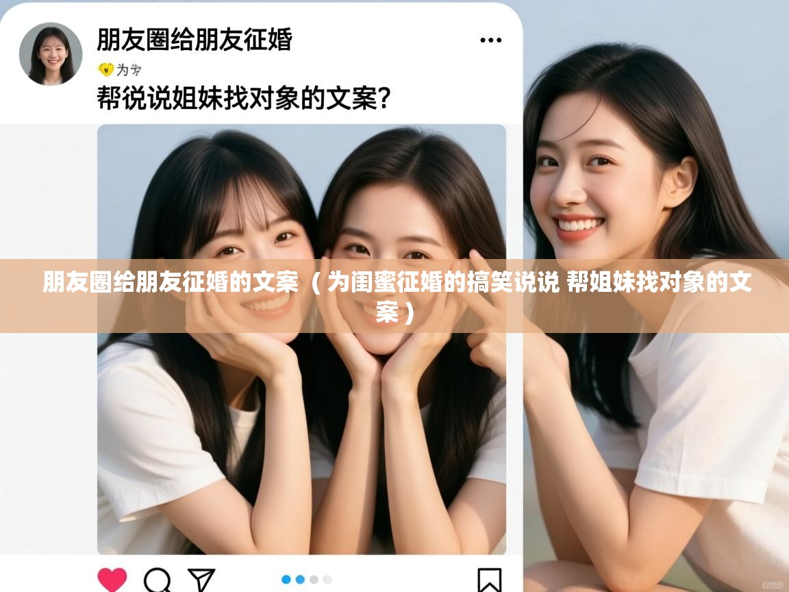  朋友圈给朋友征婚的文案  ( 为闺蜜征婚的搞笑说说 帮姐妹找对象的文案 )