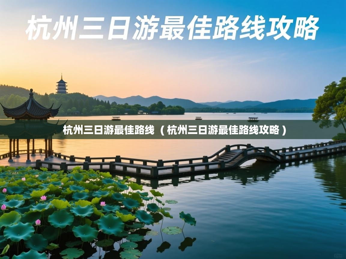  杭州三日游最佳路线  ( 杭州三日游最佳路线攻略 )