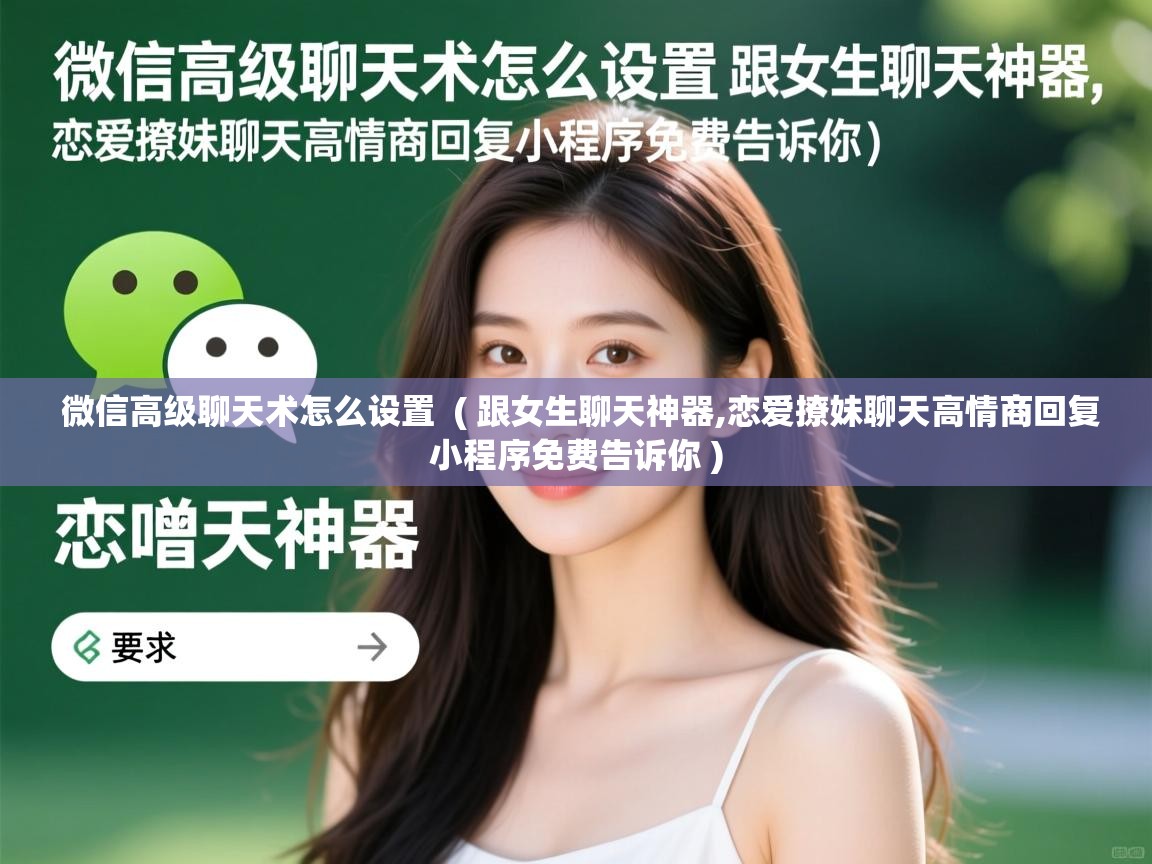  微信高级聊天术怎么设置  ( 跟女生聊天神器,恋爱撩妹聊天高情商回复小程序免费告诉你 )