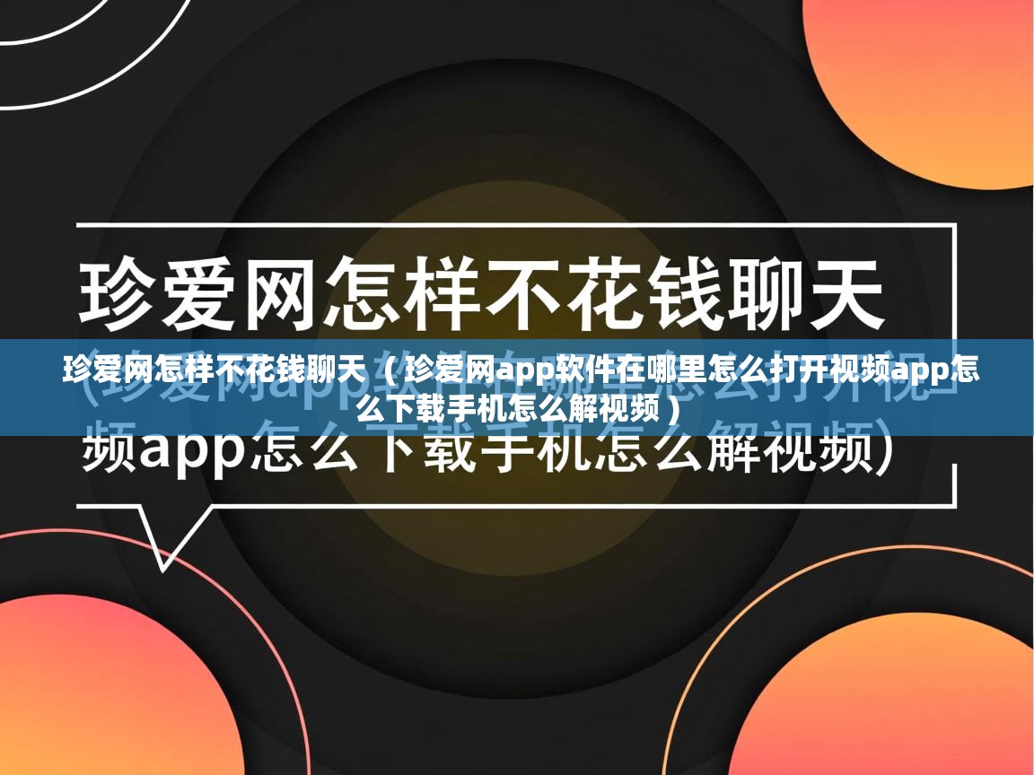  珍爱网怎样不花钱聊天  ( 珍爱网app软件在哪里怎么打开视频app怎么下载手机怎么解视频 )