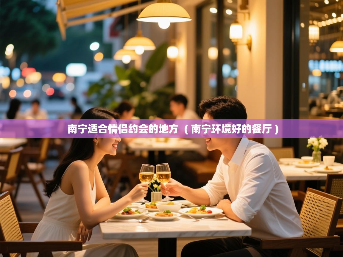  南宁适合情侣约会的地方  ( 南宁环境好的餐厅 )