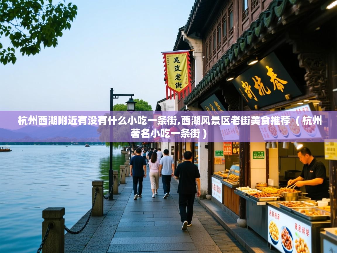  杭州西湖附近有没有什么小吃一条街,西湖风景区老街美食推荐  ( 杭州著名小吃一条街 )