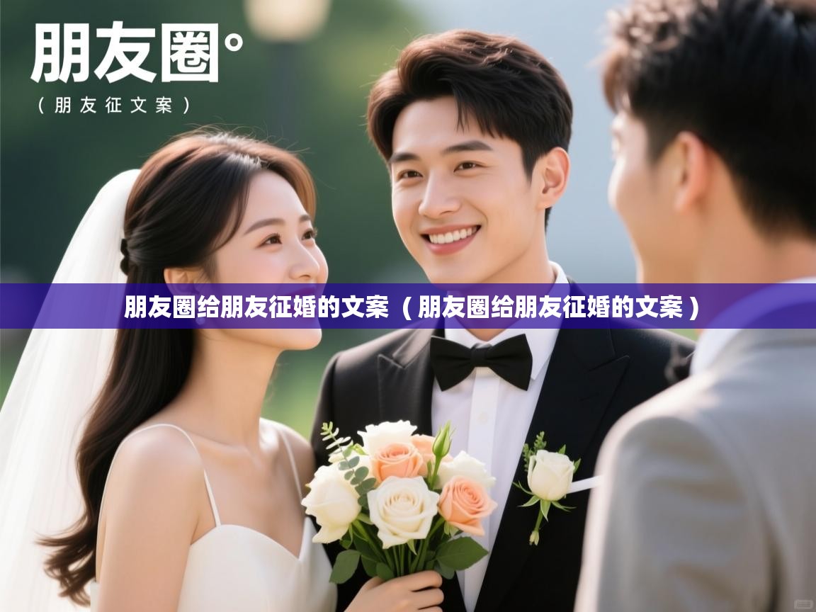  朋友圈给朋友征婚的文案  ( 朋友圈给朋友征婚的文案 )