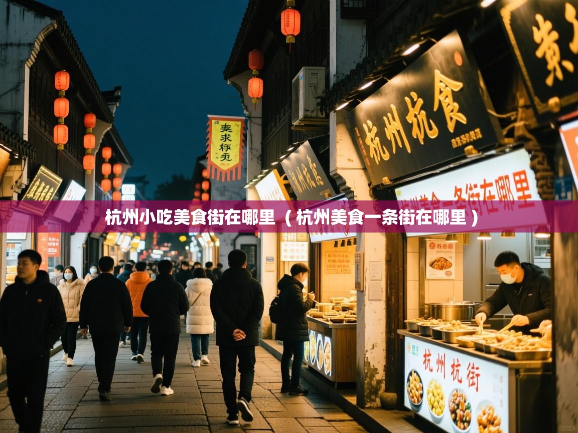  杭州小吃美食街在哪里  ( 杭州美食一条街在哪里 )