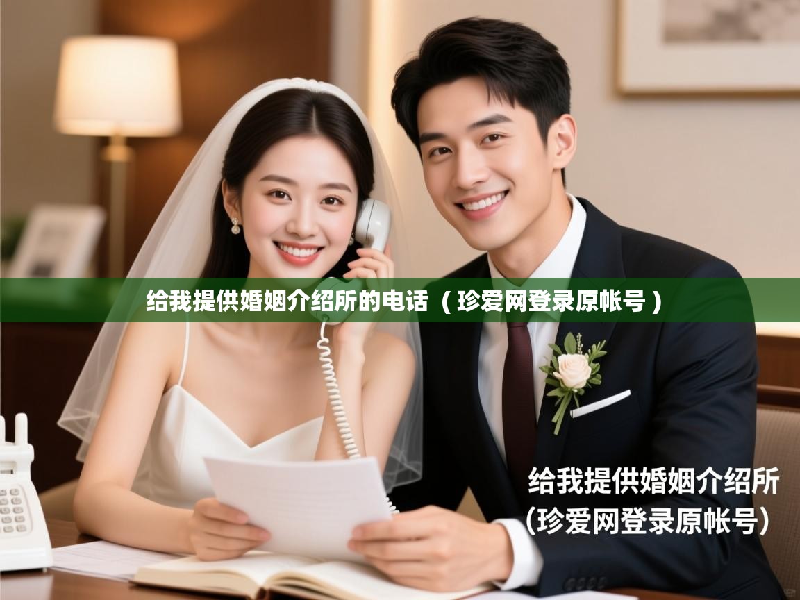  给我提供婚姻介绍所的电话  ( 珍爱网登录原帐号 )