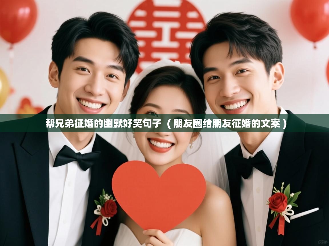  帮兄弟征婚的幽默好笑句子  ( 朋友圈给朋友征婚的文案 )