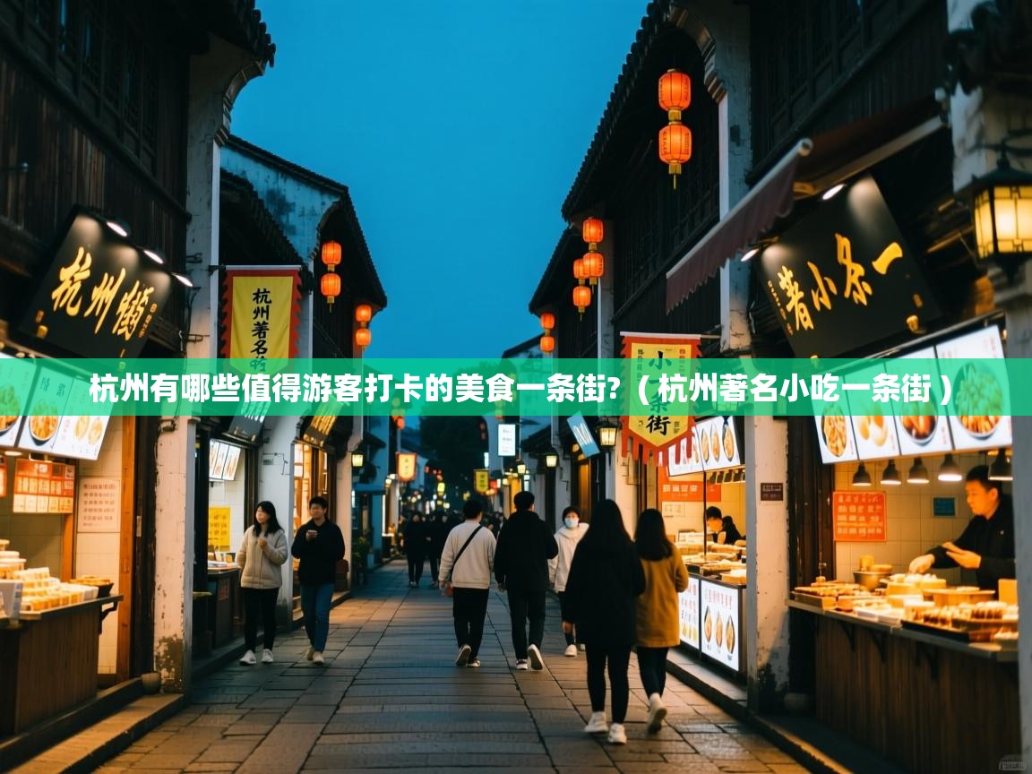  杭州有哪些值得游客打卡的美食一条街?  ( 杭州著名小吃一条街 )