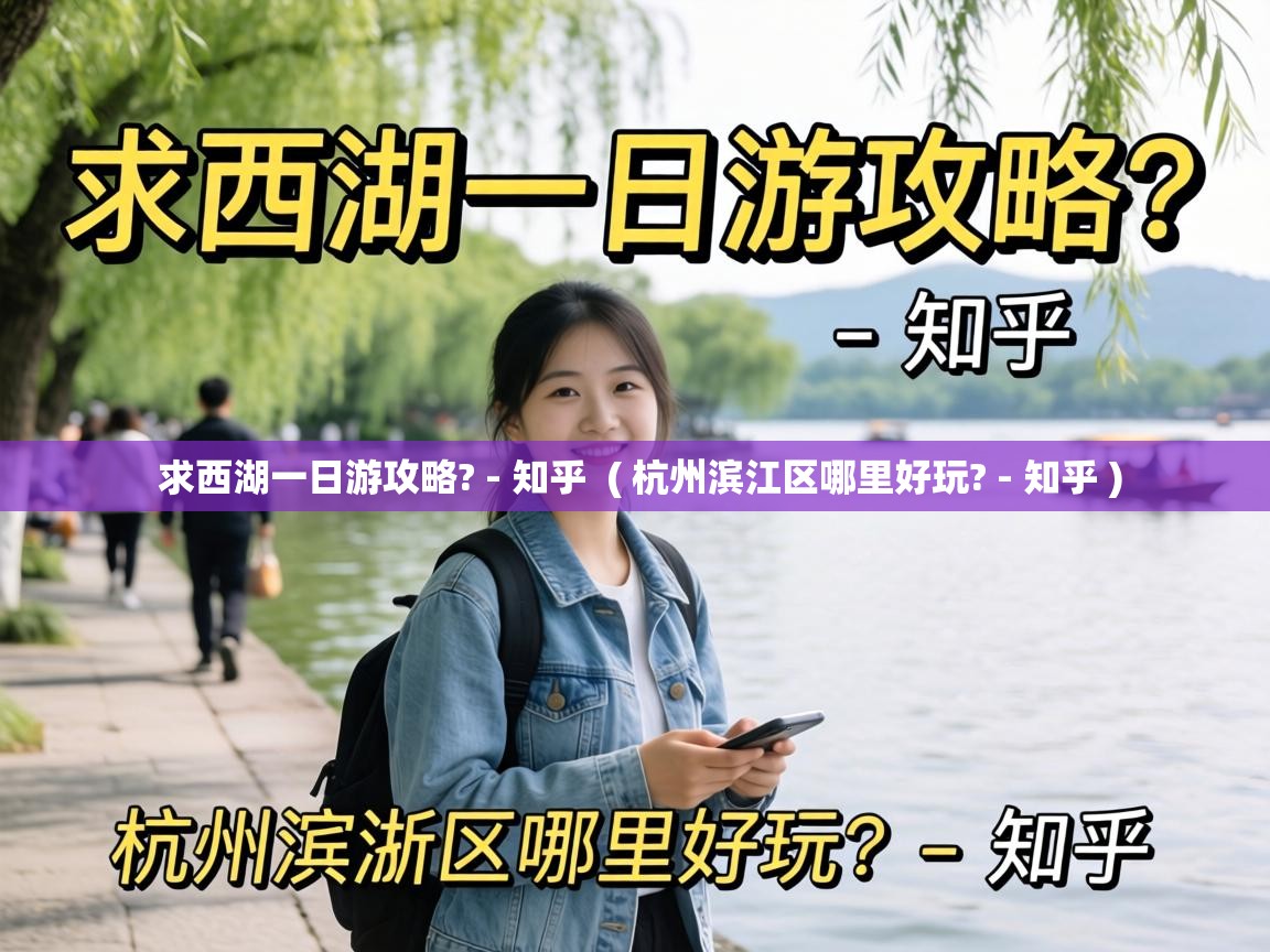  求西湖一日游攻略? - 知乎  ( 杭州滨江区哪里好玩? - 知乎 )