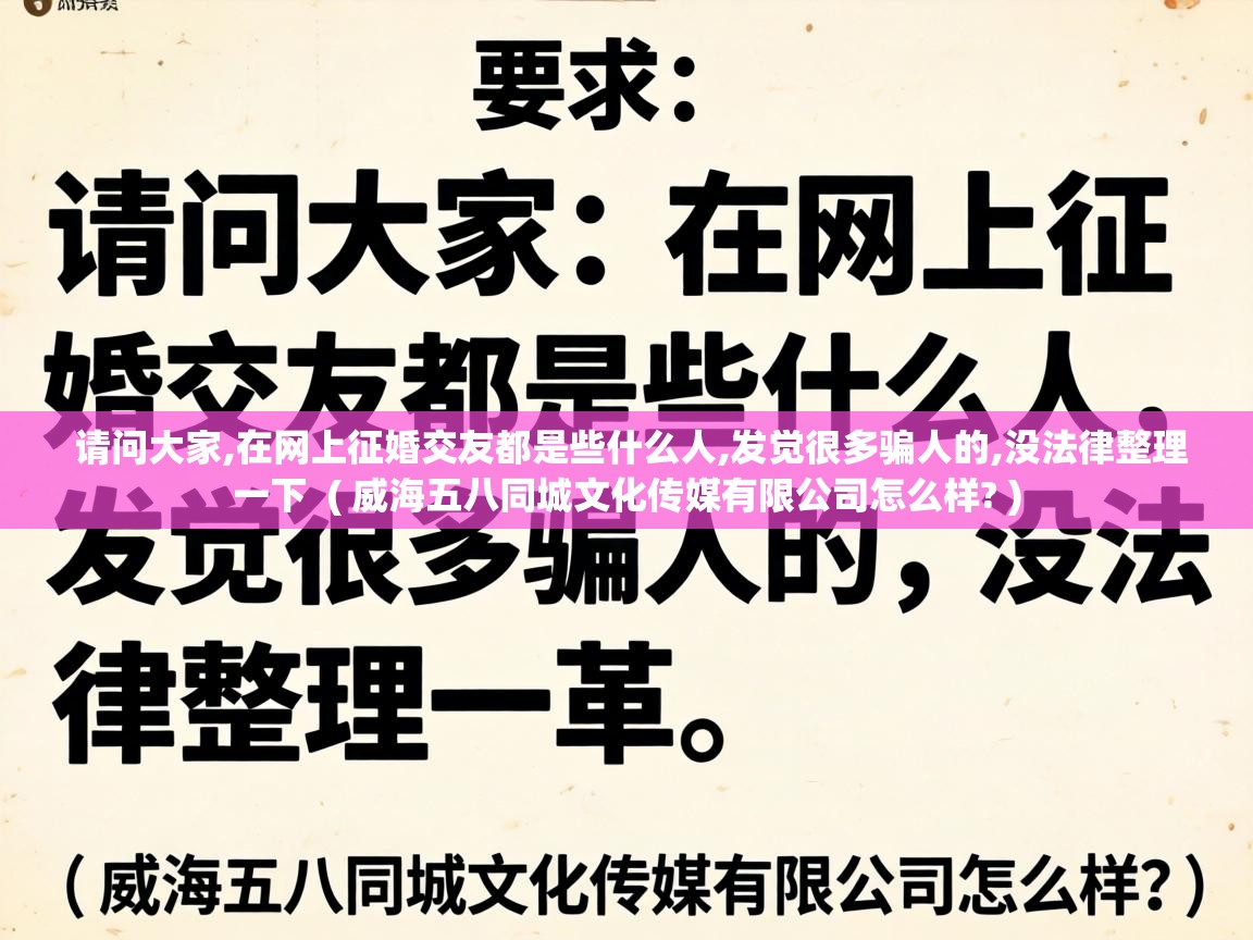  请问大家,在网上征婚交友都是些什么人,发觉很多骗人的,没法律整理一下  ( 威海五八同城文化传媒有限公司怎么样? )