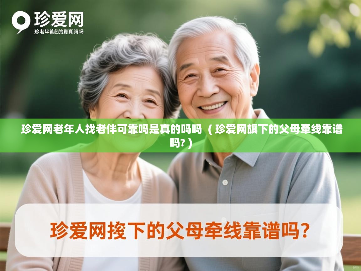  珍爱网老年人找老伴可靠吗是真的吗吗  ( 珍爱网旗下的父母牵线靠谱吗? )