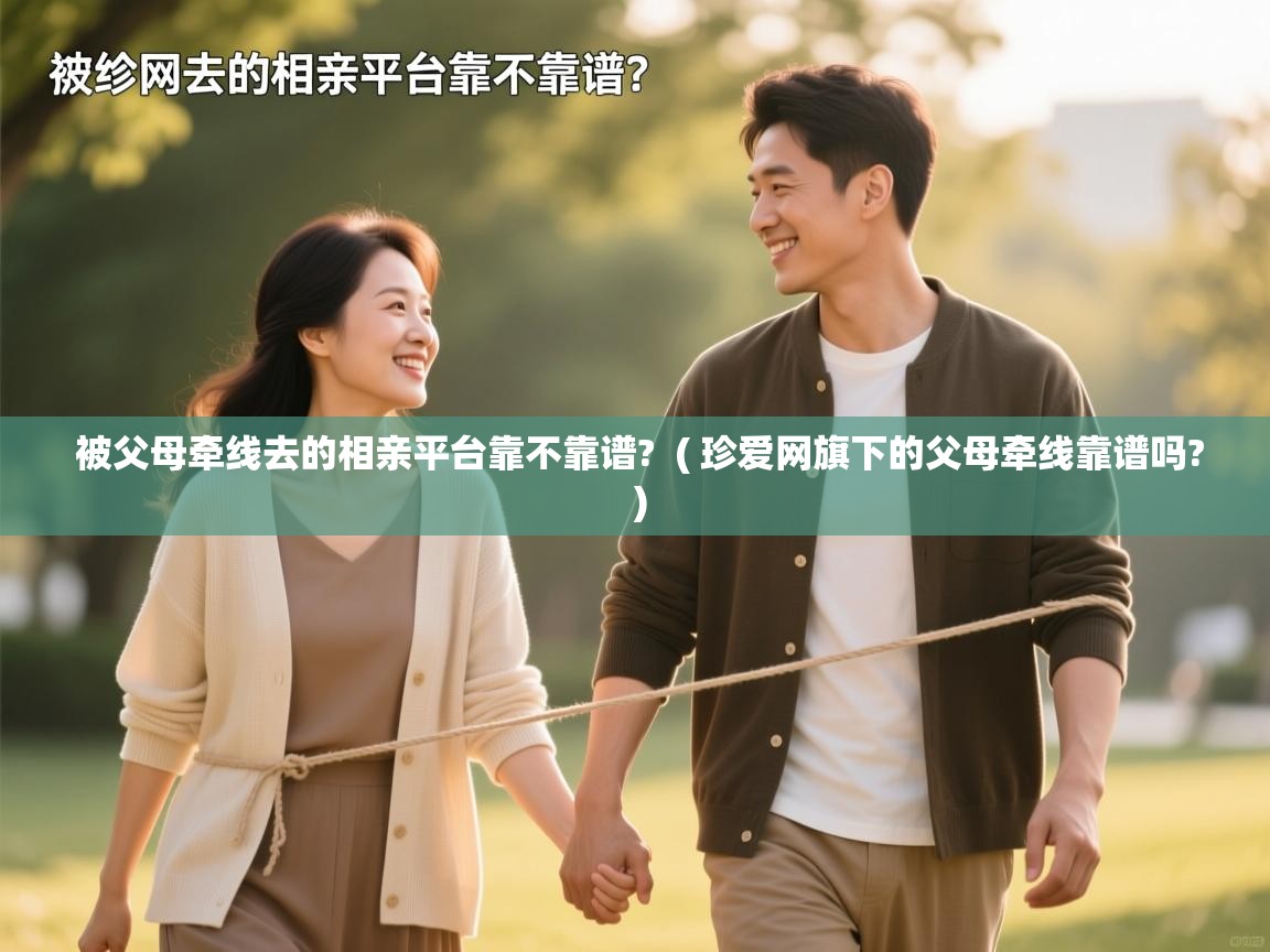  被父母牵线去的相亲平台靠不靠谱?  ( 珍爱网旗下的父母牵线靠谱吗? )