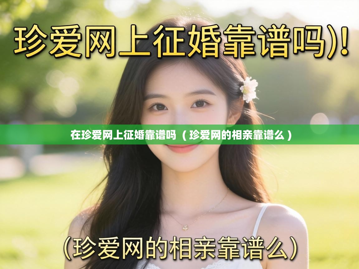  在珍爱网上征婚靠谱吗  ( 珍爱网的相亲靠谱么 )