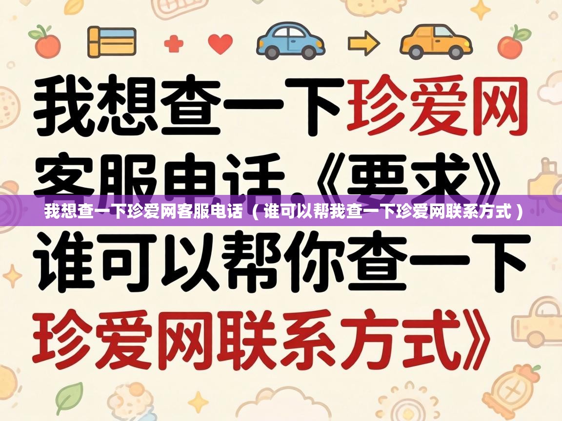 我想查一下珍爱网客服电话  ( 谁可以帮我查一下珍爱网联系方式 )
