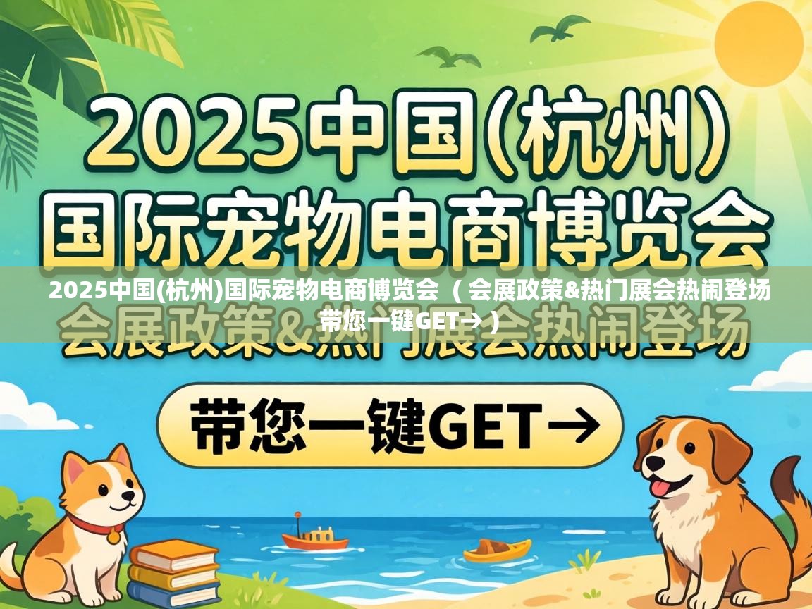  2025中国(杭州)国际宠物电商博览会  ( 会展政策&热门展会热闹登场 带您一键GET→ )