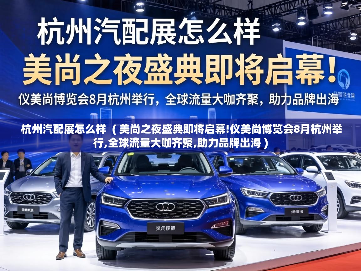  杭州汽配展怎么样  ( 美尚之夜盛典即将启幕!仪美尚博览会8月杭州举行,全球流量大咖齐聚,助力品牌出海 )