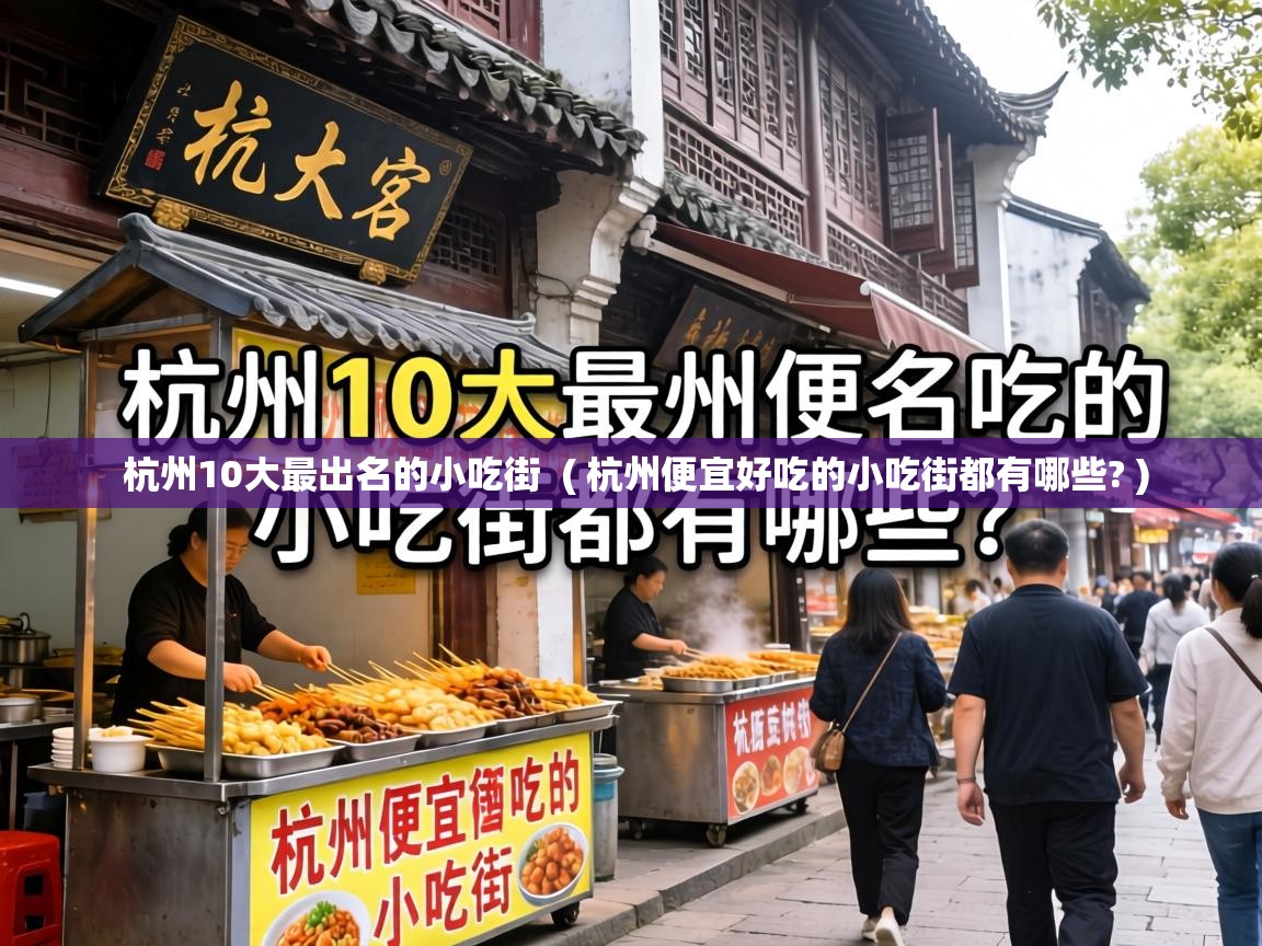  杭州10大最出名的小吃街  ( 杭州便宜好吃的小吃街都有哪些? )