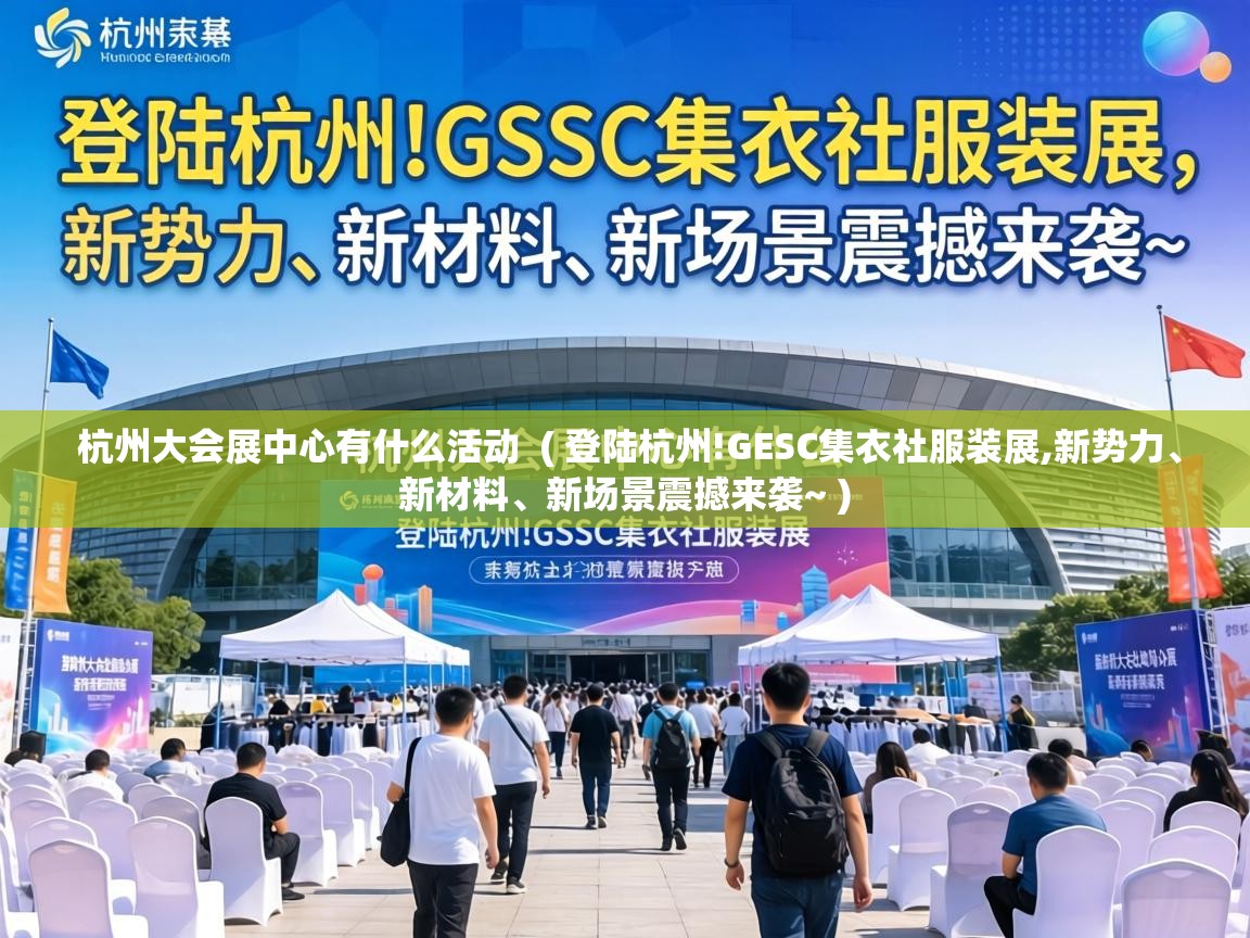  杭州大会展中心有什么活动  ( 登陆杭州!GESC集衣社服装展,新势力、新材料、新场景震撼来袭~ )