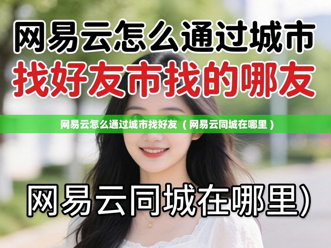  网易云怎么通过城市找好友  ( 网易云同城在哪里 )