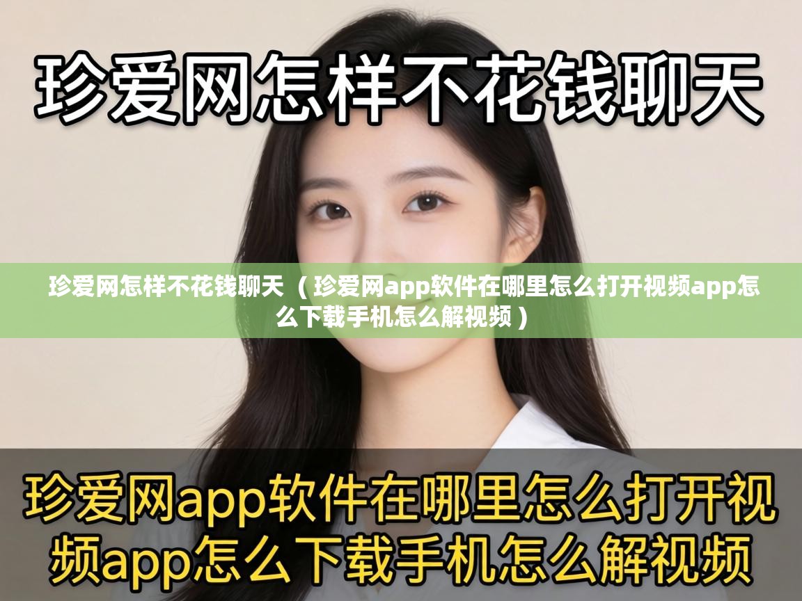  珍爱网怎样不花钱聊天  ( 珍爱网app软件在哪里怎么打开视频app怎么下载手机怎么解视频 )