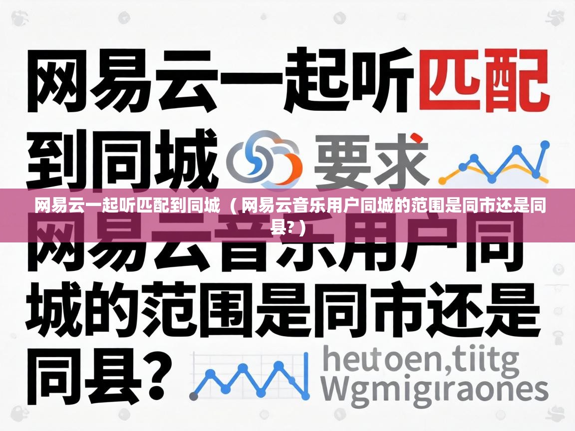  网易云一起听匹配到同城  ( 网易云音乐用户同城的范围是同市还是同县? )