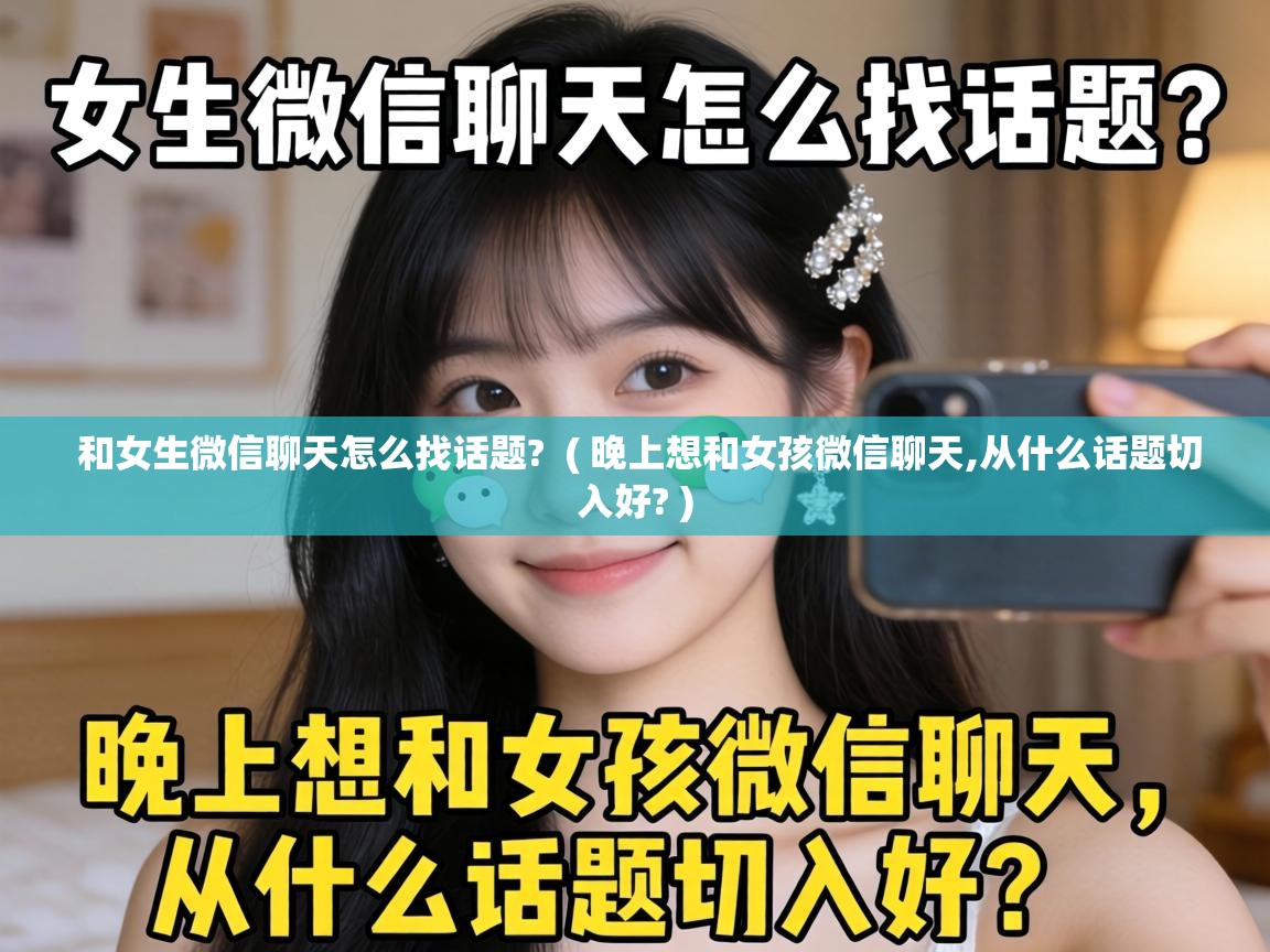  和女生微信聊天怎么找话题?  ( 晚上想和女孩微信聊天,从什么话题切入好? )